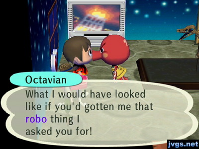 Octavian: What I would have looked like if you'd gotten me that robo thing I asked you for!