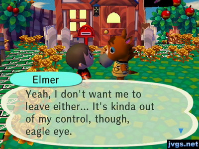 Elmer: Yeah, I don't want me to leave either... It's kinda out of my control, though, eagle eye.