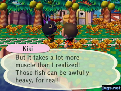 Kiki: But it takes a lot more muscle than I realized! Those fish can be awfully heavy, for real!