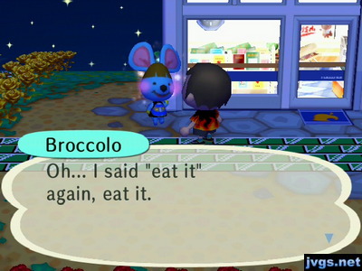 Broccolo: Oh... I said eat it again, eat it.