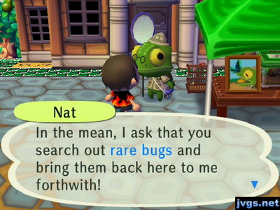 Nat: In the mean, I ask that you search out rare bugs and bring them back here to me forthwith!