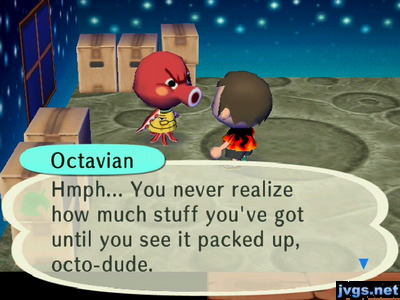 Octavian: Hmph... You never realize how much stuff you've got until you see it packed up, octo-dude.