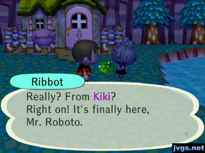 Ribbot: Really? From Kiki? Right on! It's finally here, Mr. Roboto.