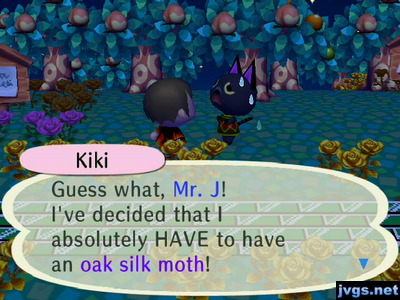 Kiki: Guess what, Mr. J! I've decided that I absolutely HAVE to have an oak silk moth!
