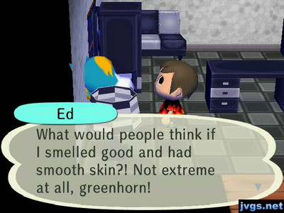Ed: What would people think if I smelled good and had smooth skin?! Not extreme at all, greenhorn!
