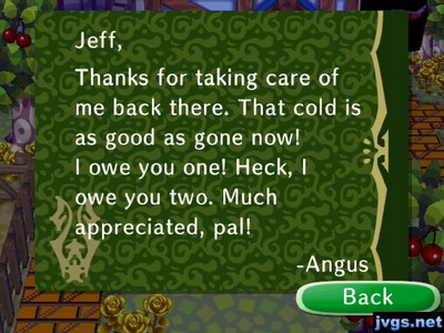 Jeff, Thanks for taking care of me back there. That cold is as good as gone now! I owe you one! Heck, I owe you two. Much appreciated, pal! -Angus