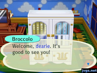 Broccolo, hidden behind furniture: Welcome, dearie. It's good to see you!
