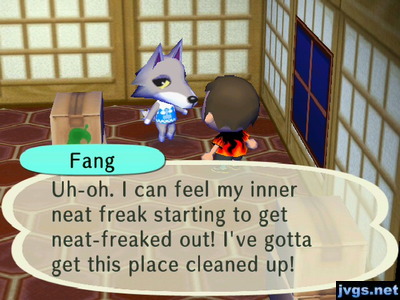 Fang: Uh-oh. I can feel my inner neat freak starting to get neat-freaked out! I've gotta get this place cleaned up!
