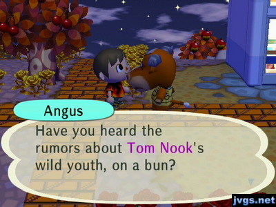 Angus: Have you heard the rumors about Tom Nook's wild youth, on a bun?