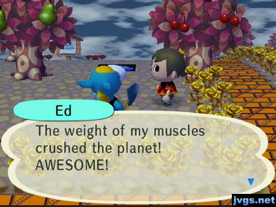 Ed: The weight of my muscles crushed the planet! AWESOME!