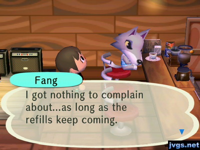 Fang: I got nothing to complain about...as long as the refills keep coming.