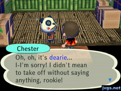 Chester: Oh, oh, it's dearie... I'I'm sorry! I didn't mean to take off without saying anything, rookie!