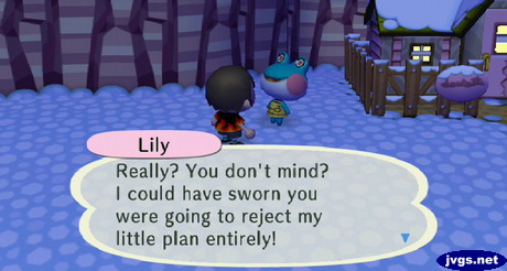Lily: Really? You don't mind? I could have sword you were going to reject my little plan entirely!