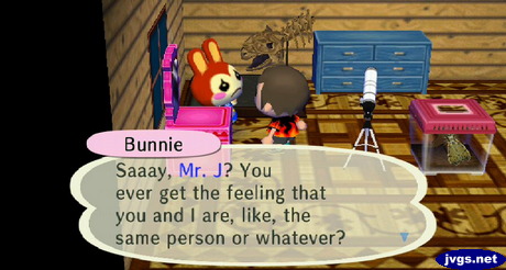 Bunnie: Saaay, Mr. J? You ever get the feeling that you and I are, like, the same person or whatever?