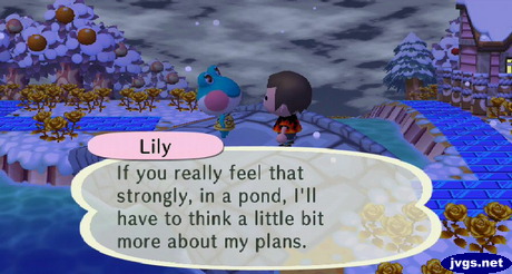 Lily: If you really feel that strongly, in a pond, I'll have to think a little bit more about my plans.