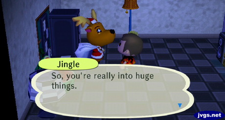 Jingle: So, you're really into huge things.