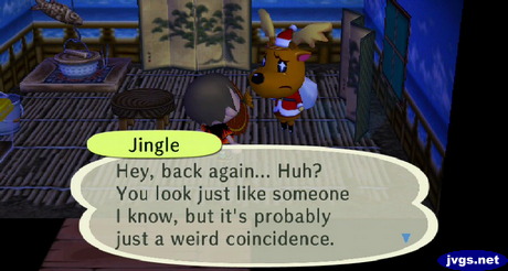 Jingle: Hey, back again... Huh? You look just like someone I know, but it's probably just a weird coincidence.