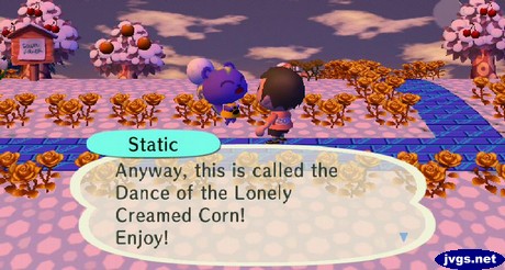 Static: Anyway, this is called the Dance of the Lonely Creamed Corn! Enjoy!