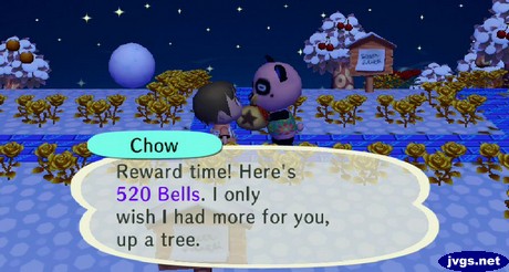 Chow: Reward time! Here's 520 bells. I only wish I had more for you, up a tree.