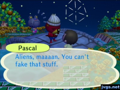 Pascal: Aliens, maaaan. You can't fake that stuff.