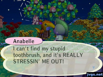 Anabelle: I can't find my stupid toothbrush, and it's REALLY STRESSIN' ME OUT!