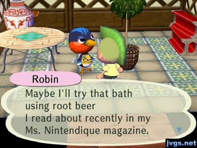 Robin: Maybe I'll try that bath using root beer I read about recently in my Ms. Nintendique magazine.