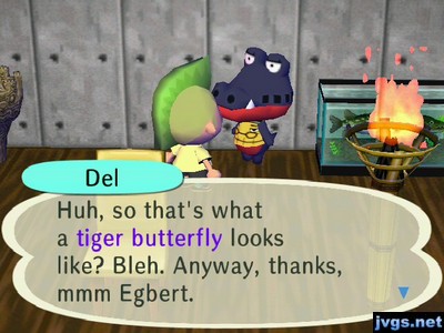 Del: Huh, so that's what a tiger butterfly looks like? Bleh. Anyway, thanks, mmm Egbert.