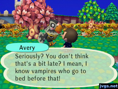 Avery: Seriously? You don't think that's a bit late? I mean, I know vampires who go to bed before that!