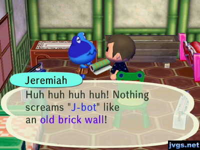 Jeremiah: Huh huh huh huh! Nothing screams "J-bot" like an old brick wall!