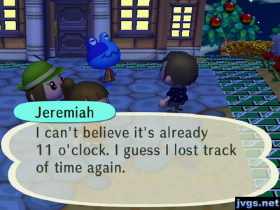 Jeremiah: I can't believe it's already 11 o'clock. I guess I lost track of time again.