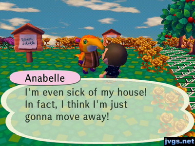 Anabelle: I'm even sick of my house! In fact, I think I'm just gonna move away!