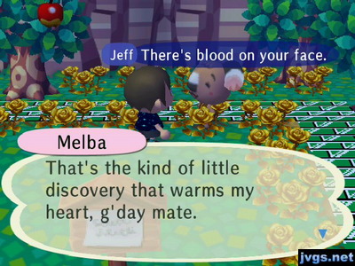 Jeff: There's blood on your face. Melba: That's the kind of little discovery that warms my heart, g'day mate.