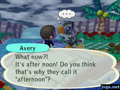 Avery: What now?! It's after noon! Do you think that's why they call it "afternoon"?