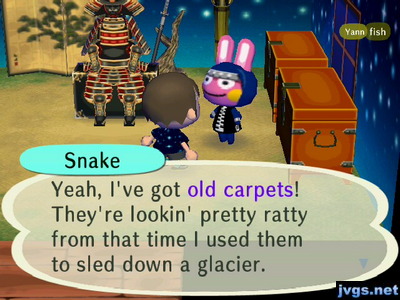 Snake: Yeah, I've got old carpets! They're lookin' pretty ratty from that time I used them to sled down a glacier.