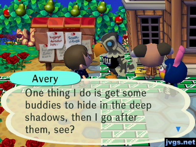 Avery: One thing I do is get some buddies to hide in the deep shadows, then I go after them, see?