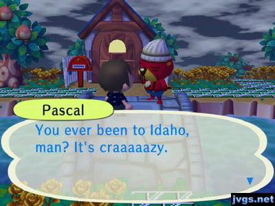 Pascal: You ever been to Idaho, man? It's craaaaazy.