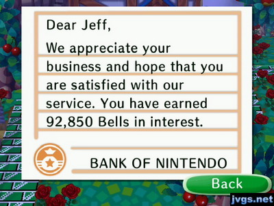 Dear Jeff, We appreciate your business and hope that you are satisfied with our service. You have earned 92,850 bells in interest.