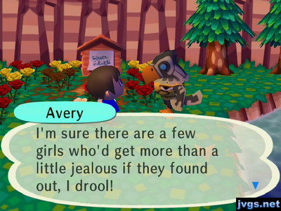 Avery: I'm sure there are a few girls who'd get more than a little jealous if they found out, I drool!