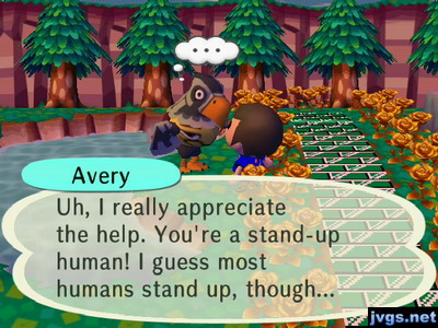 Avery: Uh, I really appreciate the help. You're a stand-up human! I guess most humans stand up, though...