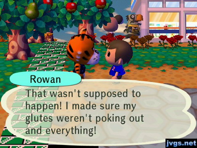 Rowan: That wasn't supposed to happen! I made sure my glutes weren't poking out and everything!