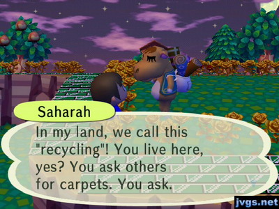 Saharah: In my land, we call this recycling! You live here, yes? You ask others for carpets. You ask.