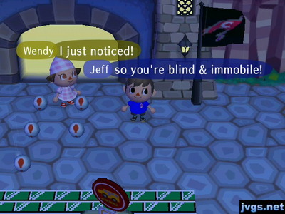 Wendy: I just noticed! Jeff: So you're blind & immobile!
