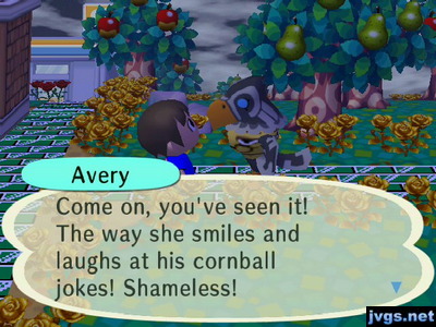 Avery: Come on, you've seen it! The way she smiles and laughs at his cornball jokes! Shameless!