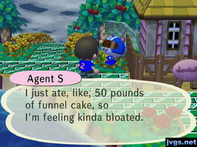 Agent S: I just ate, like, 50 pounds of funnel cake, so I'm feeling kinda bloated.