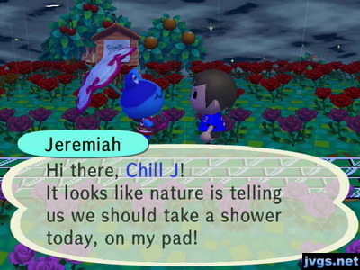 Jeremiah: Hi there, Chill J! It looks like nature is telling us we should take a shower today, on my pad!