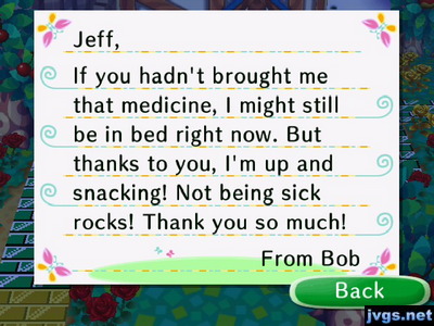 Jeff, If you hadn't brought me that medicine, I might still be in bed right now. But thanks to you, I'm up and snacking! Not being sick rocks! Thank you so much! -From Bob