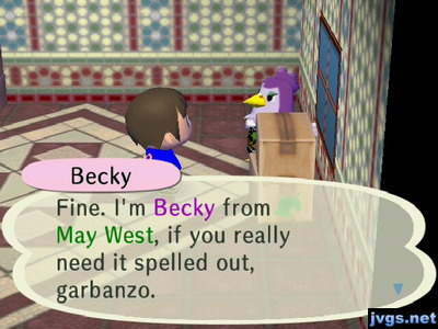 Becky: Fine. I'm Becky from May West, if you really need it spelled out, garbanzo.