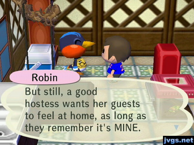 Robin: But still, a good hostess wants her guests to feel at home, as long as they remember it's MINE.
