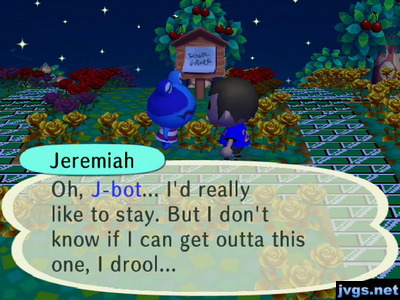 Jeremiah: Oh, J-bot... I'd really like to stay. But I don't know if I can get outta this one, I drool...