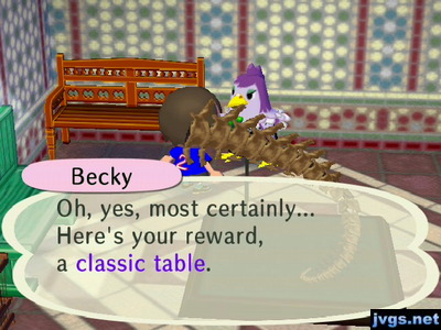 Becky: Oh, yes, most certainly... Here's your reward, a classic table.